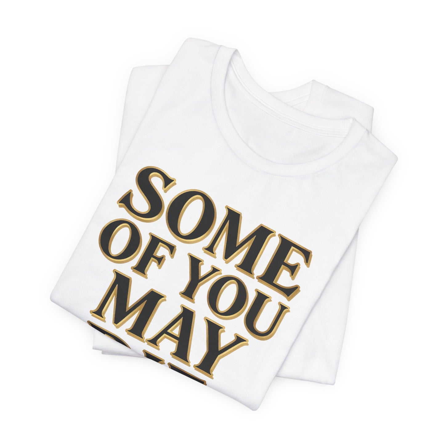 SOME OF YOU MAY DIE Tee - Y2K Graphic Classic Cotton Top