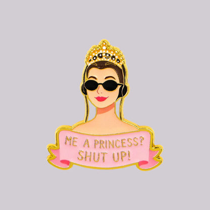 Me A Princess Shut Up enamel pin