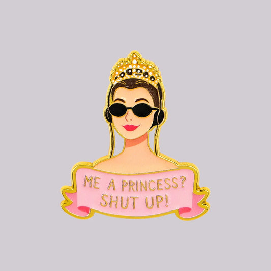 Me A Princess Shut Up enamel pin